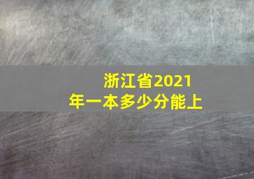 浙江省2021年一本多少分能上