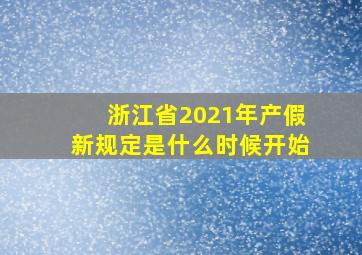 浙江省2021年产假新规定是什么时候开始