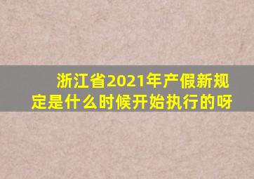 浙江省2021年产假新规定是什么时候开始执行的呀