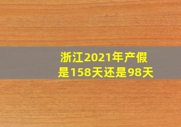 浙江2021年产假是158天还是98天