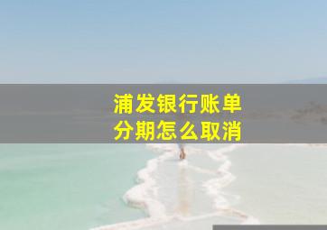 浦发银行账单分期怎么取消