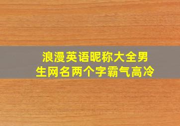 浪漫英语昵称大全男生网名两个字霸气高冷