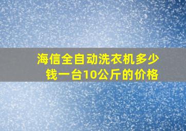 海信全自动洗衣机多少钱一台10公斤的价格