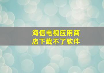 海信电视应用商店下载不了软件