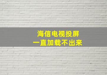 海信电视投屏一直加载不出来