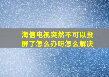 海信电视突然不可以投屏了怎么办呀怎么解决