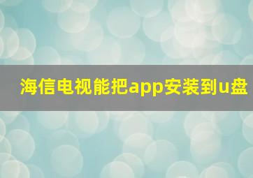 海信电视能把app安装到u盘