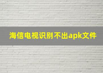 海信电视识别不出apk文件