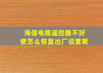 海信电视遥控器不好使怎么恢复出厂设置呢