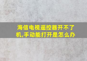 海信电视遥控器开不了机,手动能打开是怎么办