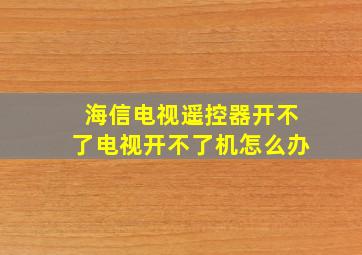 海信电视遥控器开不了电视开不了机怎么办