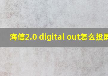 海信2.0+digital out怎么投屏