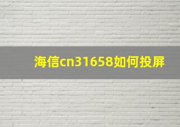 海信cn31658如何投屏