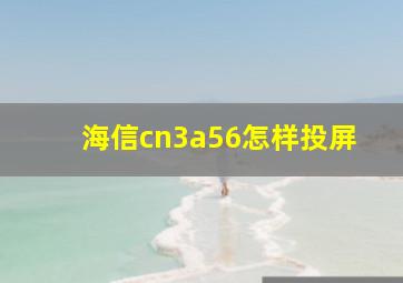 海信cn3a56怎样投屏