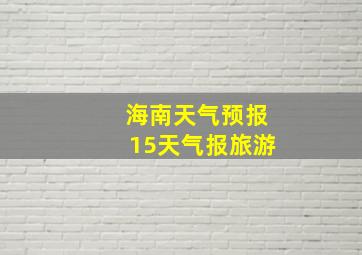 海南天气预报15天气报旅游