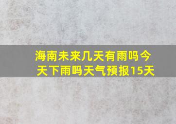 海南未来几天有雨吗今天下雨吗天气预报15天