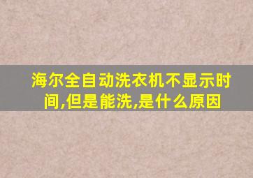 海尔全自动洗衣机不显示时间,但是能洗,是什么原因