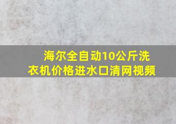 海尔全自动10公斤洗衣机价格进水口清网视频