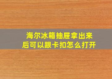 海尔冰箱抽屉拿出来后可以跟卡扣怎么打开