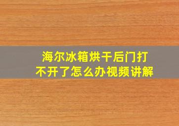 海尔冰箱烘干后门打不开了怎么办视频讲解