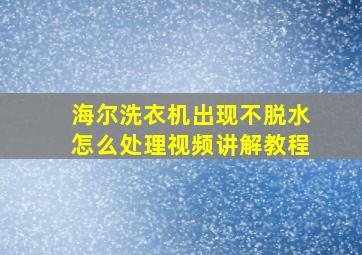 海尔洗衣机出现不脱水怎么处理视频讲解教程