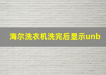 海尔洗衣机洗完后显示unb