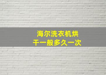 海尔洗衣机烘干一般多久一次