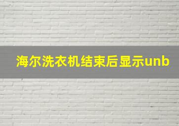 海尔洗衣机结束后显示unb