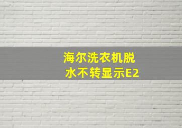 海尔洗衣机脱水不转显示E2