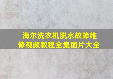 海尔洗衣机脱水故障维修视频教程全集图片大全