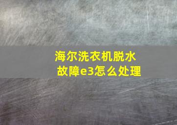 海尔洗衣机脱水故障e3怎么处理