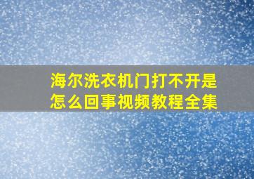 海尔洗衣机门打不开是怎么回事视频教程全集