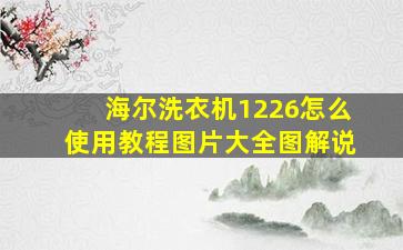 海尔洗衣机1226怎么使用教程图片大全图解说