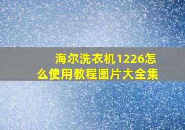 海尔洗衣机1226怎么使用教程图片大全集