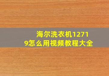 海尔洗衣机12719怎么用视频教程大全