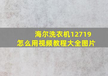 海尔洗衣机12719怎么用视频教程大全图片