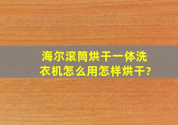 海尔滚筒烘干一体洗衣机怎么用怎样烘干?