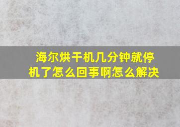 海尔烘干机几分钟就停机了怎么回事啊怎么解决