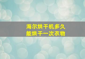 海尔烘干机多久能烘干一次衣物