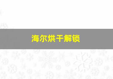 海尔烘干解锁