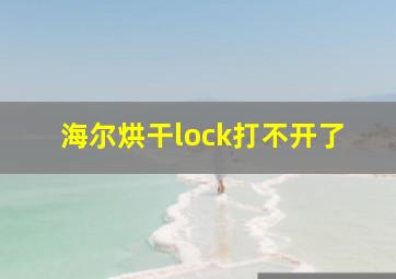 海尔烘干lock打不开了