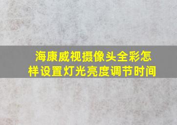 海康威视摄像头全彩怎样设置灯光亮度调节时间