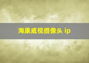 海康威视摄像头 ip