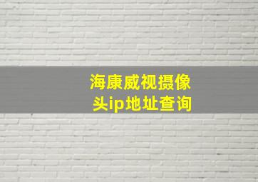 海康威视摄像头ip地址查询