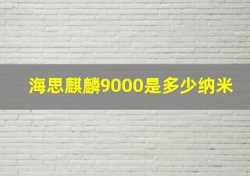 海思麒麟9000是多少纳米