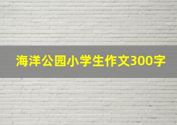 海洋公园小学生作文300字