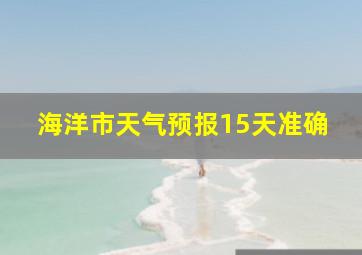 海洋市天气预报15天准确