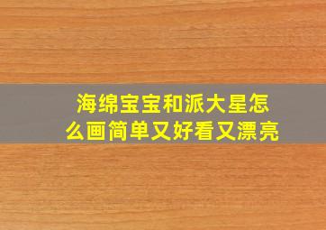 海绵宝宝和派大星怎么画简单又好看又漂亮