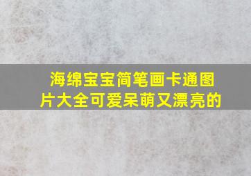 海绵宝宝简笔画卡通图片大全可爱呆萌又漂亮的