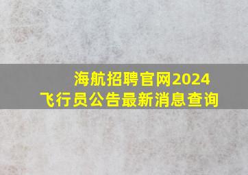 海航招聘官网2024飞行员公告最新消息查询